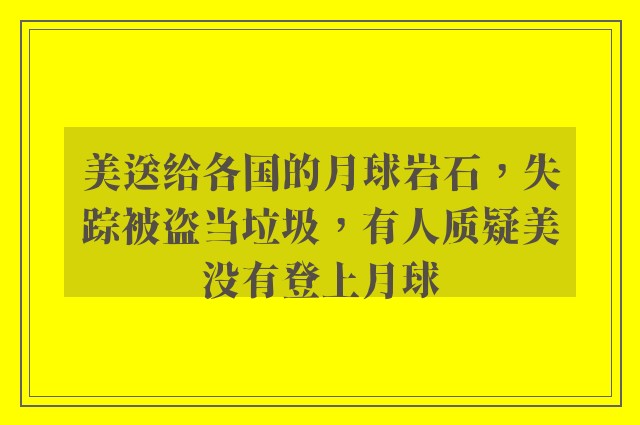 美送给各国的月球岩石，失踪被盗当垃圾，有人质疑美没有登上月球