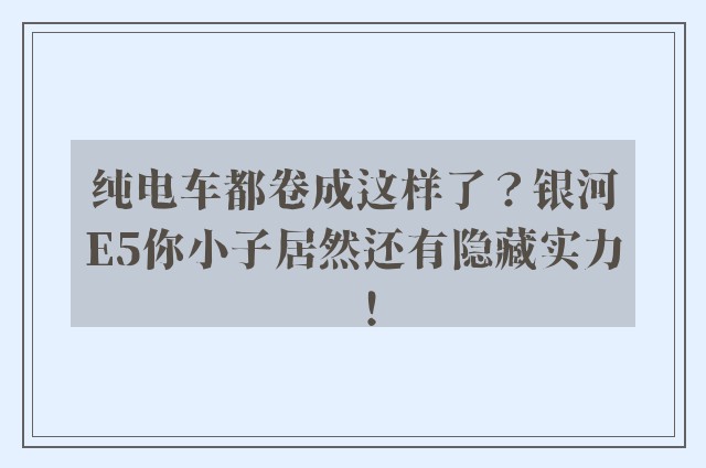 纯电车都卷成这样了？银河E5你小子居然还有隐藏实力！