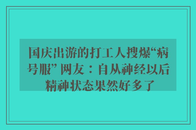 国庆出游的打工人搜爆“病号服” 网友：自从神经以后 精神状态果然好多了