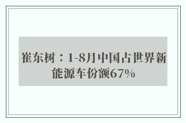 崔东树：1-8月中国占世界新能源车份额67%