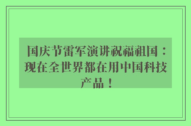 国庆节雷军演讲祝福祖国：现在全世界都在用中国科技产品！