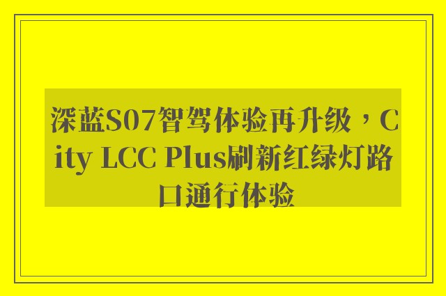 深蓝S07智驾体验再升级，City LCC Plus刷新红绿灯路口通行体验