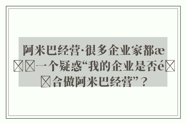 阿米巴经营·很多企业家都有一个疑惑“我的企业是否适合做阿米巴经营”？