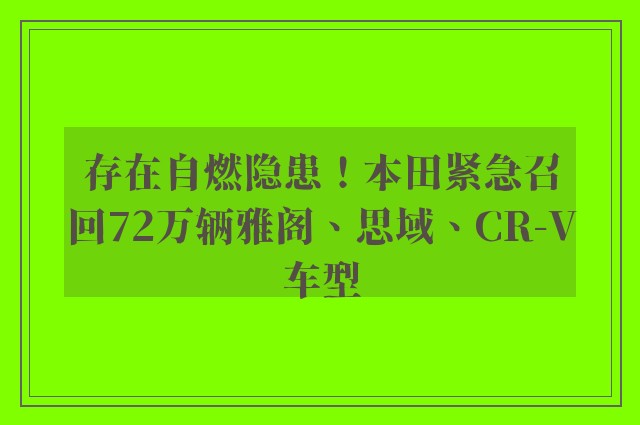 存在自燃隐患！本田紧急召回72万辆雅阁、思域、CR-V车型