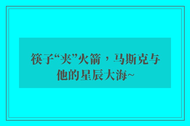 筷子“夹”火箭，马斯克与他的星辰大海~