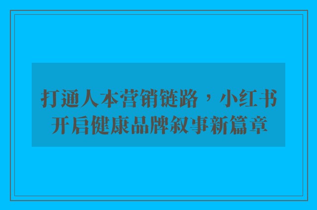 打通人本营销链路，小红书开启健康品牌叙事新篇章