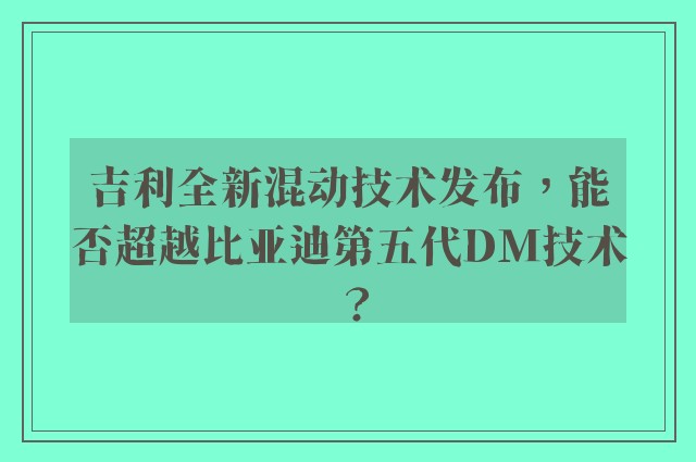 吉利全新混动技术发布，能否超越比亚迪第五代DM技术？