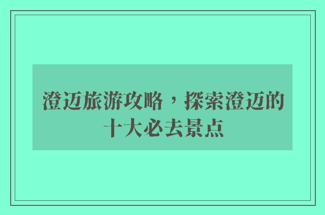 澄迈旅游攻略，探索澄迈的十大必去景点