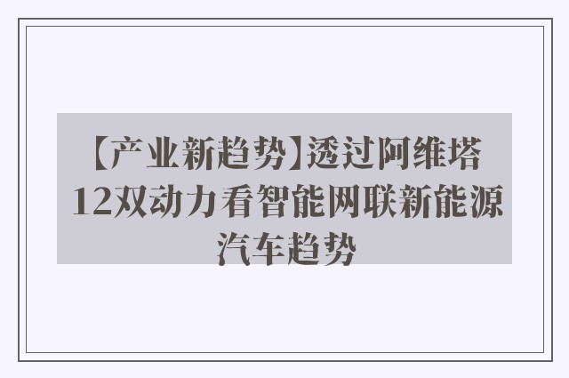 【产业新趋势】透过阿维塔12双动力看智能网联新能源汽车趋势