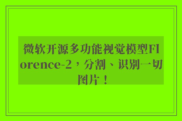 微软开源多功能视觉模型Florence-2，分割、识别一切图片！