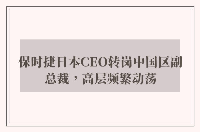 保时捷日本CEO转岗中国区副总裁，高层频繁动荡